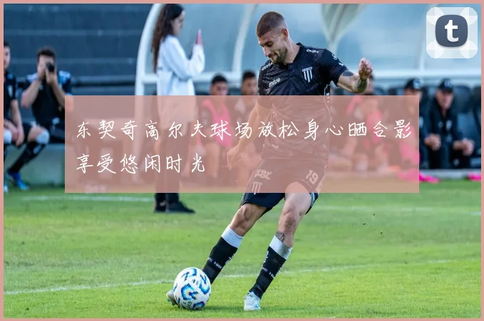 东契奇高尔夫球场放松身心晒合影享受悠闲时光