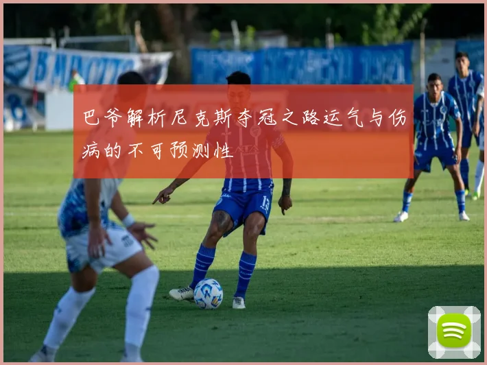 巴爷解析尼克斯夺冠之路运气与伤病的不可预测性