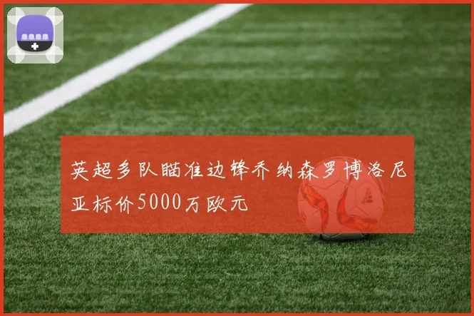 英超多队瞄准边锋乔纳森罗博洛尼亚标价5000万欧元